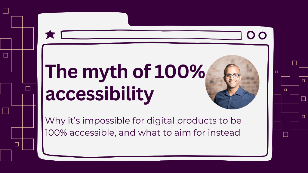 The title is "the myth of 100% accessibility". The subtitle is "why it's impossible for digital products to be 100% accessible, and what to aim for instead".