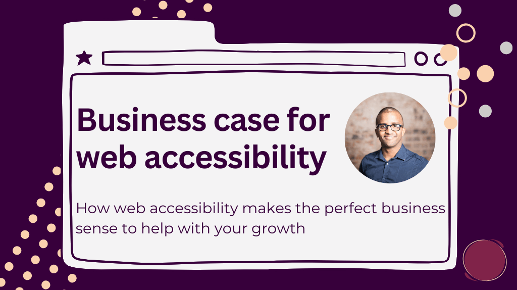 The title "business case for web accessibility". Below it is "how web accessibility makes the perfect business sense to help with growth". A headshot of Ahmed Khalifa is beside the title
