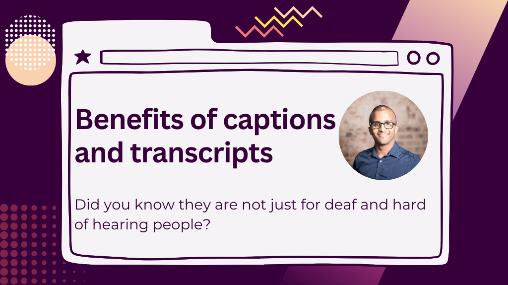 The title reads "benefits of captions and transcripts". The subtitle reads "did you know they are not just for deaf and hard of hearing people?". A headshot of Ahmed Khalifa is beside them