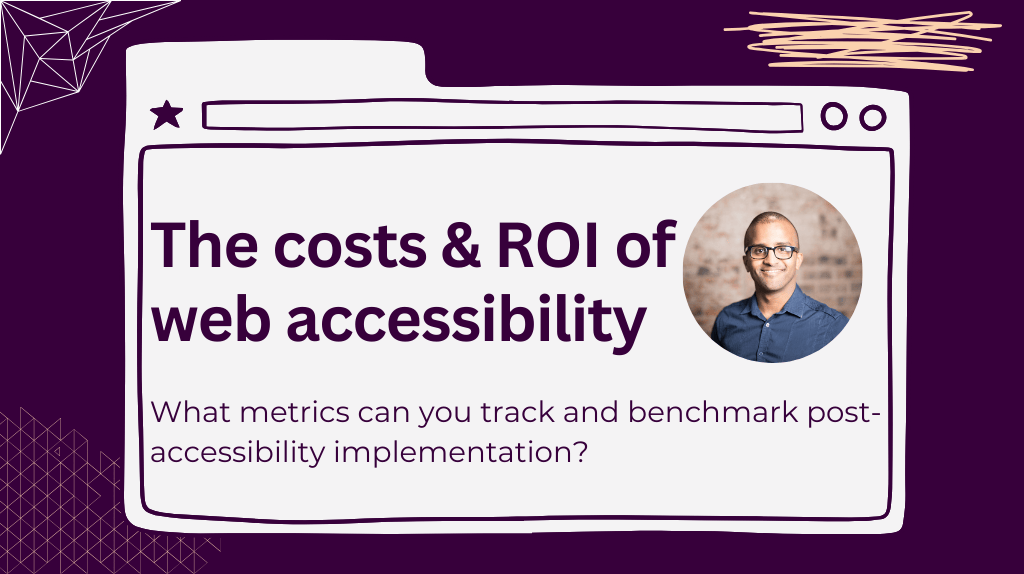 The title reads "The costs/ROI of web accessibility". The subtitle is "what metrics can you track and benchmark post accessibility implementation?". A headshot of Ahmed Khalifa is beside them